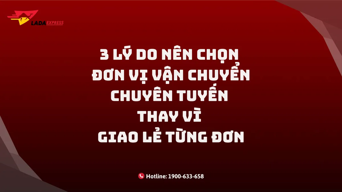 3 Lý Do Nên Chọn Đơn Vị Vận Chuyển Chuyên Tuyến Thay Vì Giao Lẻ Từng Đơn